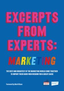 Excerpts from Experts: Marketing The best and brightest of the marketing world come together to impart their hard-won wisdom for a great cause