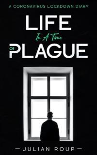Life in a Time of Plague: A Coronavirus Lockdown Diary 