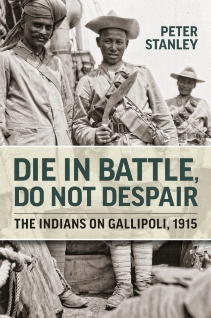 Die in Battle, Do not Despair The Indians on Gallipoli 1915