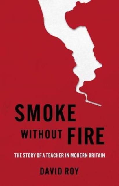 Smoke Without Fire The story of a teacher in modern Britain and his fight for justice