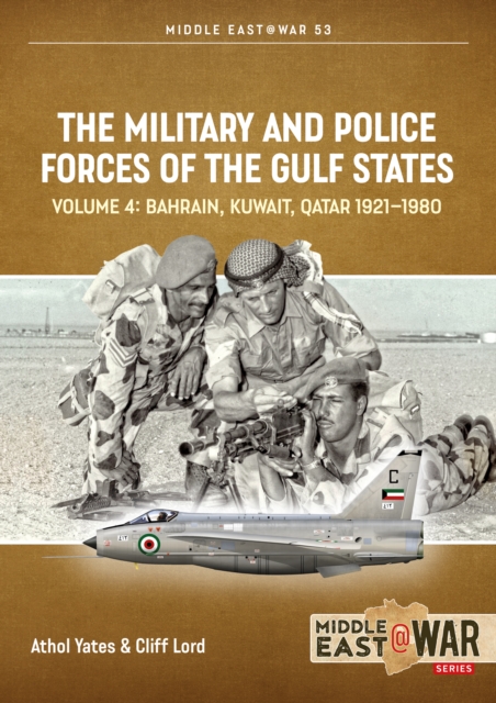 Military and Police Forces of the Gulf States Volume 4 Bahrain, Kuwait, Qatar 1921-1980