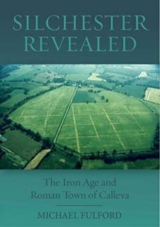 Silchester Revealed The Iron Age and Roman Town of Calleva