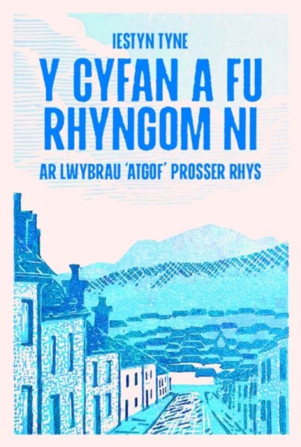 Y Cyfan a fu Rhyngom Ni - ar lwybrau 'Atgof' Prosser Rhys ar lwybrau 'Atgof' Prosser Rhys