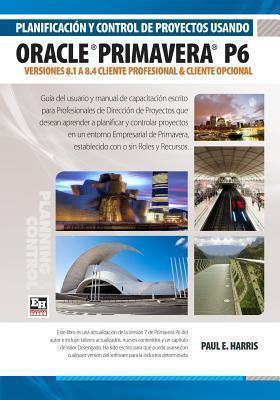 Planificacion y Control de Proyectos Usando Oracle Primavera P6 Versiones 8.1 a 8.4 Cliente 