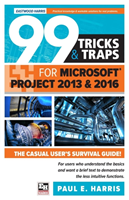99 Tricks and Traps for Microsoft Office Project 2013 and 2016 