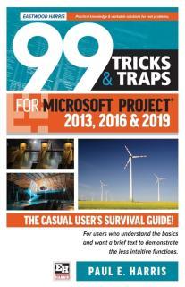 99 Tricks and Traps for Microsoft Project 2013, 2016 and 2019 The Casual User's Survival Guide