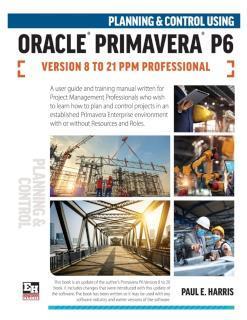 Planning and Control Using Oracle Primavera P6 Versions 8 to 21 PPM Professional 