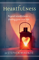 Heartfulness Beyond Mindfulness â Finding Your Real Life