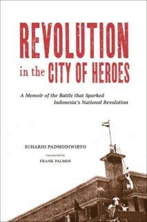 Revolution in the City of Heroes A Memoir of the Battle that Sparked Indonesia's National Revolution