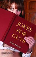Jokes for Guys Secret stories, half truths, outright lies and belly laughs FOR MEN ONLY