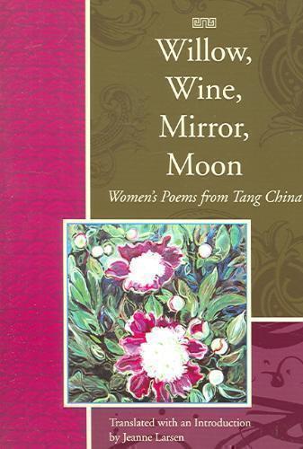 Willow, Wine, Mirror, Moon Women's Poems from Tang China