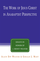Work of Jesus Christ in Anabaptist Perspective Essays in Honor of J. Denny We