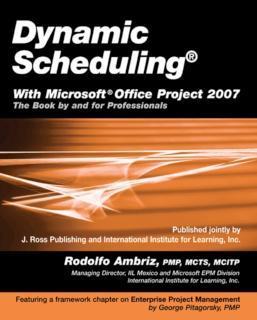 Dynamic SchedulingÂ® with Microsoft Office Project 2007 The Book By and For Professionals