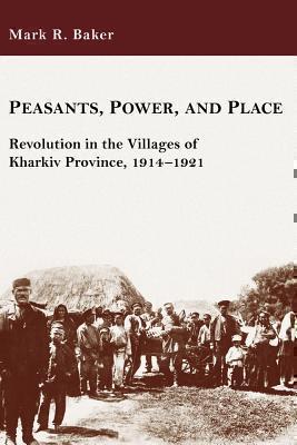 Peasants, Power, and Place Revolution in the Villages of Kharkiv Province, 1914â1921