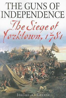 Guns of Independence The Siege of Yorktown, 1781