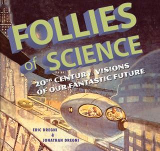 Follies of Science 20th Century Visions of Our Fantastic Future