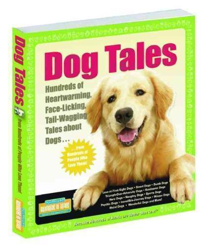 Dog Tales Hundreds of Heartwarming, Face-Licking, Tail-Wagging Tales About Dogs