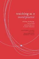 Teaching As Moral Practice Defining, Developing, and Assessing Professional Dispositions in Teacher Education