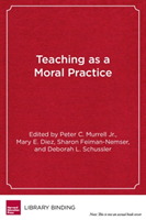Teaching as Moral Practice Defining, Developing, and Assessing Professional Dispositions in Teacher Education
