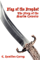 Flag of the Prophet The Story of the Muslim Corsairs