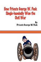 How Private George W. Peck Single-handedly Won The Civil War 