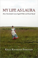 My Life as Laura How I Searched for Laura Ingalls Wilder and Found Myself