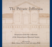 Private Jefferson Perspectives from the Collections of the Massachusetts Historical Society