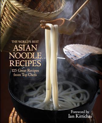 World's Best Asian Noodle Recipes 125 Great Recipes from Top Che