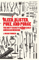 Bleed, Blister, Puke, and Purge America's Medical Middle Ages