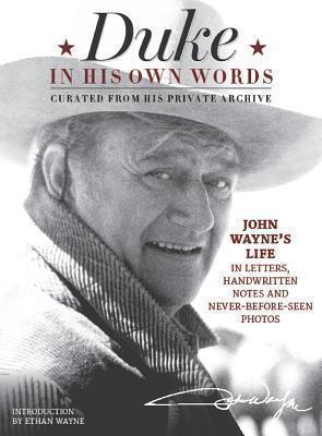Duke in His Own Words John Wayne's Life in Letters, Handwritten Notes and Never-Before-Seen Photos Curated from His