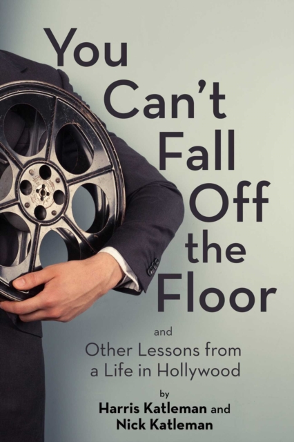 You Can't Fall Off the Floor And Other Lessons from a Life in Hollywood