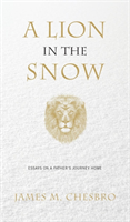 Lion in the Snow Essays on a Father's Journey Home