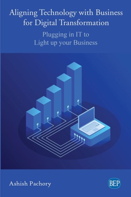 Aligning Technology with Business for Digital Transformation Plugging in IT to Light Up Your Business