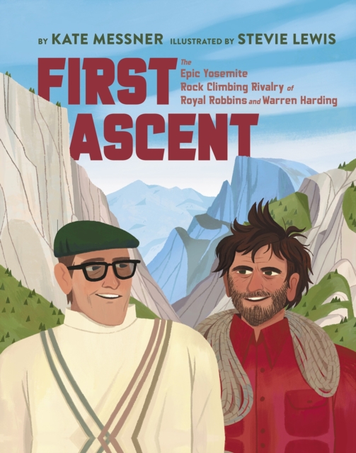 First Ascent The Epic Yosemite Rock-Climbing Rivalry of Royal Robbins and Warren Harding
