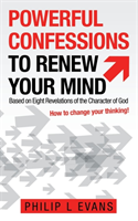 Powerful Confessions to Renew Your Mind Based on Eight Revelations of
