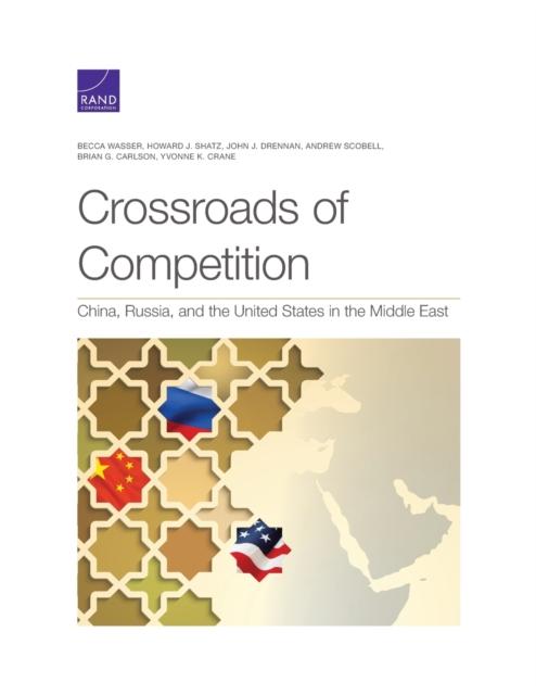 Crossroads of Competition China, Russia, and the United States in the Middle East
