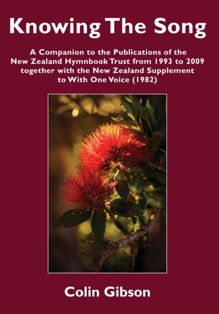 Knowing the Song A Companion to the Publications of the New Zealand Hymnbook Trust from 1993 to 2009 Together with