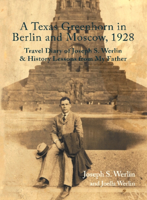 Texas Greenhorn in Berlin and Moscow, 1928 Travel Diary of Joseph S. Werlin & History Lessons from My Father