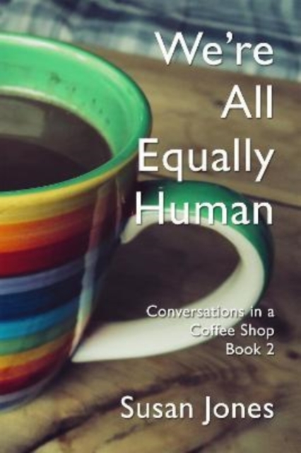 We're All Equally Human Conversations in a Coffee Shop