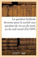 Question Brulante Devenue Pour La Societe Une Question de Vie Ou de Mort, Ou Du Mal Social , de Sa Cause Et de Son Remede