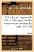 Memoires Sur La Guerre de 1809 En Allemagne. Tome 3 , Avec Les Operations Particul