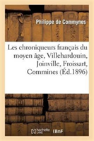 Les Chroniqueurs Francais Du Moyen Age, Villehardouin, Joinville, Froissart, Commines 