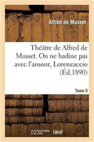 Theatre de Alfred de Musset.Tome II, on Ne Badine Pas Avec l'Amour, Lorenzaccio, Variantes de Lorenzaccio