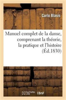 Manuel Complet de la Danse, Comprenant La Theorie, La Pratique Et l'Histoire de CET Art Depuis Les Temps Les Plus Recu