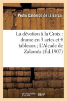 Devotion A La Croix: Drame En 3 Actes Et 4 Tableaux l'Alcade de Zalamea: Drame En 3 Journees 