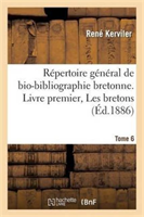 Repertoire General de Bio-Bibliographie Bretonne. Livre Premier, Les Bretons. 6, Bourg-Brou 