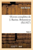 Oeuvres Completes de J. Racine. Tome 2 Britannicus 