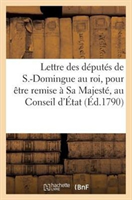 Lettre Des Deputes de S.-Domingue Au Roi, Pour Etre Remise A Sa Majeste, Au Conseil d'Etat 