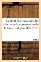 Droit de Chasse Dans Les Colonies Et La Conservation de la Faune Indigene. T. 2 