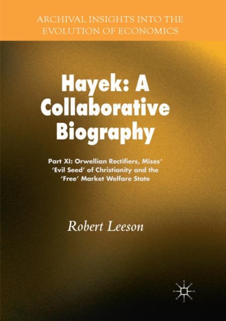 Hayek: A Collaborative Biography Part XI: Orwellian Rectifiers, Mises' 'Evil Seed' of Christianity and the 'Free' Market Welfare